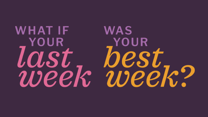 a graphic with the words "what if your last week was your best week?"